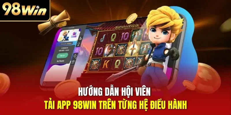 Hướng dẫn hội viên tải app 98WIN trên từng hệ điều hành