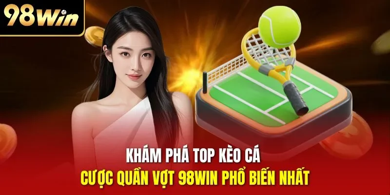 Khám phá top kèo cá cược quần vợt 98WIN phổ biến nhất